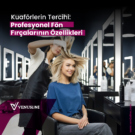 Kuaförlerin Tercihi: Profesyonel Fön Fırçalarının Özellikleri